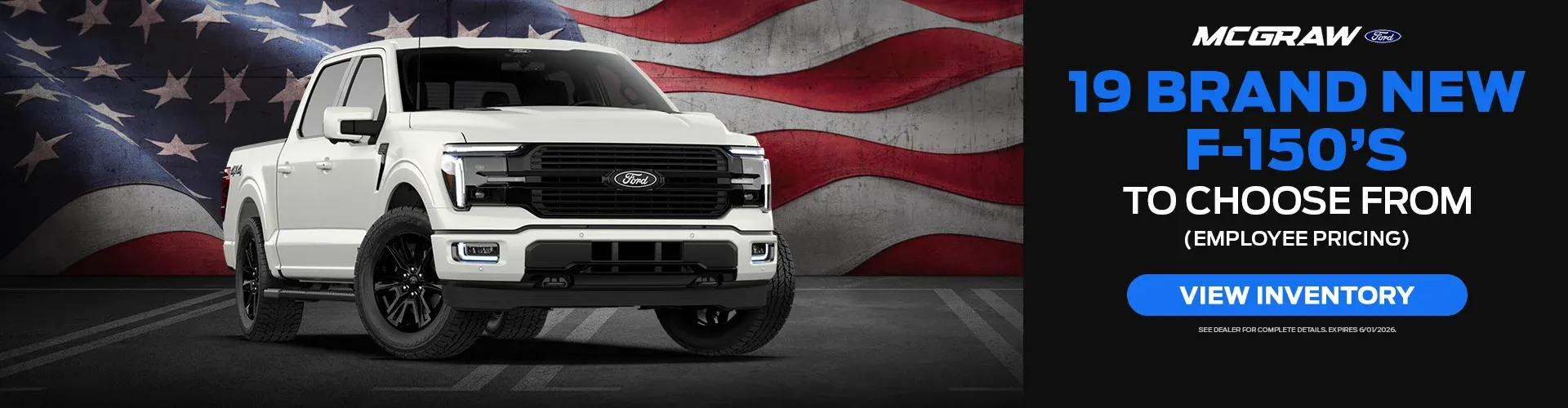 McGraw Ford has 19 brand new F-150's to choose from with Employee Pricing.